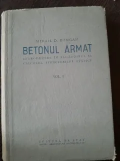 Betonul armat. Introducere in alcatuirea si calculul structurilor statice-Mihail D.Hangan,VOLUMUL I