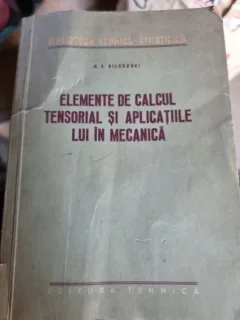 ELEMENTE DE CALCUL TENSORIAL SI APLICATIILE LUI IN MECANICA-N.A. KILCEVSKI