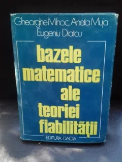 MIHOC, MUJA, DIATCU - BAZELE MATEMATICE ALE TEORIEI FIABILITATII {DACIA 1976, 479 PAG COPERTI CARTONATE, SUPRACOPERTA FORMAT APROPIAT A 4}