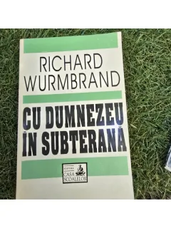 RICHARD WURMBRAND - CU DUMNEZEU IN SUBTERANA