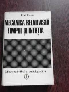 MECANICA RELATIVISTA TIMPUL SI INERTIA - EMIL TOCACI