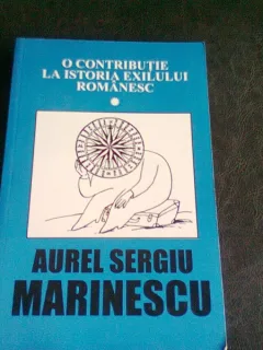 O CONTRIBUTIE LA ISTORIA EXILULUI ROMANESC - AUREL SERGIU MARINESCU  VOL.1
