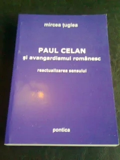 PAUL CELAN SI AVANGARDISMUL ROMANESC - MIRCEA TUGLEA