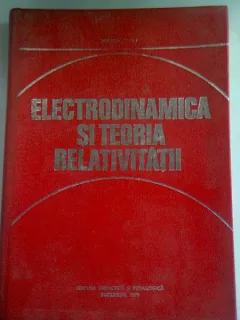 ELECTRODINAMICA SI TEORIA RELATIVITATII - MIRCEA VASIU