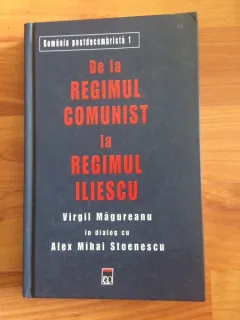 DE LA REGIMUL COMUNIST LA REGIMUL ILIESCU-VIRGIL MAGUREANU- ALEX MIHAI STOENESCU