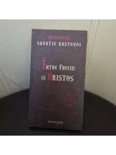 INTRE FREUD SI HRISTOS - SAVATIE BASTOVOI