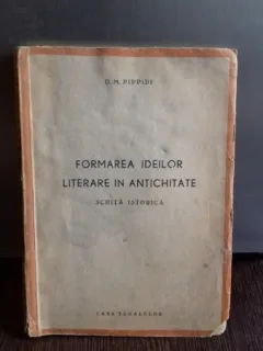 FORMAREA IDEILOR LITERARE IN ANTICHITATE , SCHITA ISTORICA de D.M. PIPPIDI , 1944