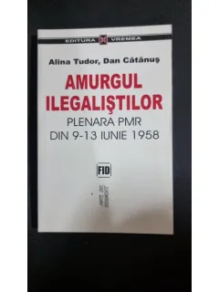 Amurgul ilegalistilor plenara PMR din 9-13 iunie 1958 - Alina Tudor si Dan Catanus