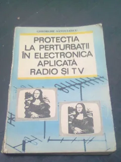 Protectia la perturbatii in electronica aplicata radio si tv - Gheorghe Sandulescu
