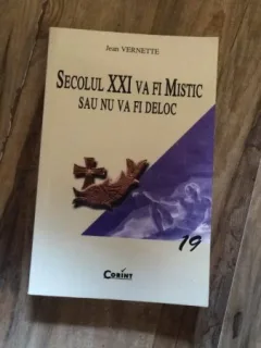 SECOLUL XXI VA FI MISTIC SAU NU VA FI DELOC, DE JEAN VERNETTE