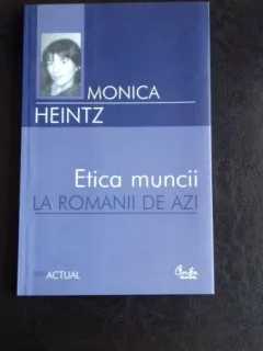 ETICA MUNCII LA ROMANII DE AZI - MONICA HEINTZ
