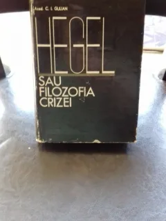 HEGEL SAU FILOZOFIA CRIZEI - C.I. GULIAN