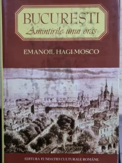 BUCURESTI AMINTIRILE UNUI ORAS - EMANOIL HAGI MOSCO
