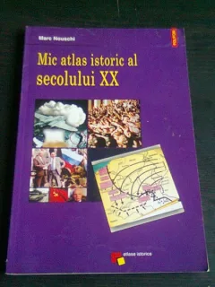 MIC ATLAS ISTORIC AL SECOLULUI XX - MARC NOUSCHI