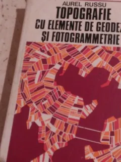 TOPOGRAFIE CU ELEMENTE DE GEODEZIE SI FOTOGRAMMETRIE de AUREL RUSSU ,