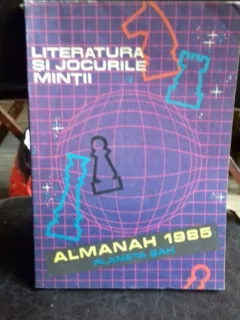 ALMANAH 1985. LITERATURA SI JOCURILE MINTII. PLANETA SAH