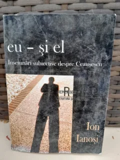 EU - SI EL. INSEMNARI SUBIECTIVE DESPRE CEAUSESCU - ION IANOSI  cu dedicatia autorului