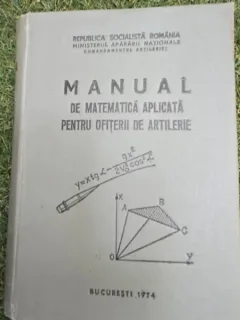 MANUAL DE MATEMATICA APLICATA PENTRU OFITERII DE ARTILERIE - RADULESCU OCTAVIAN