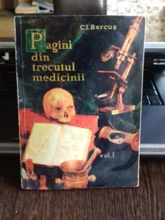 PAGINI DIN TRECUTUL MEDICINII - C.I. BERCUS   VOL.1