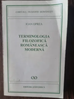 TERMINOLOGIA FILOZOFICA ROMANEASCA MODERNA - IOAN OPREA
