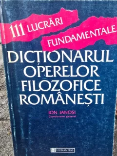 DICTIONARUL OPERELOR FILOZOFICE ROMANESTI - ION IANOSI
