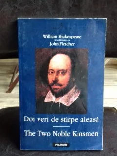 DOI VERI DE STIRPE ALEASA , THE TWO NOBLE KINSMEN de WILLIAM SHAKESPEARE IN COLABORARE CU JOHN FLETCHER