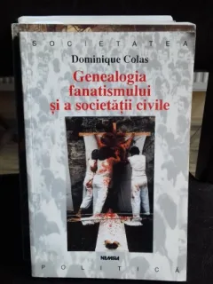 GENEALOGIA  FANATISMULUI SI A SOCIETATII CIVILE - DOMINIQUE COLAS