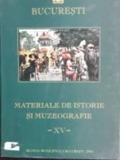 Bucuresti - Materiale de istorie si muzeografie - vol. XV - 2001