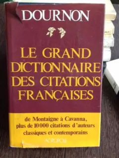 LE GRAND DICTIONNAIRE DES CITATIONS FRANCAISES - DOURNON (MARELE DICTIONAR CU CITATE DIN AUTORI FRANCEZI)