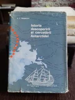 ISTORIA DESCOPERIRII SI CERCETARII ANTARCTIDEI - A.F. TRESNICOV