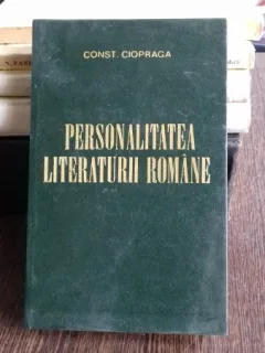 PERSONALITATEA LITERATURII ROMANE - CONST. CIOPRAGA