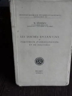 LES DUCHÉS BYZANTINS DE PARISTRION ET DE BULGARIE - N. BANESCU (DUCATELE BIZANTINE ALE DUNARII SI BULGARIEI)