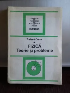 FIZICA. TEORIE SI PROBLEME - TRAIAN I. CRETU   VOL.1