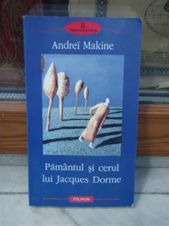 PAMANTUL SI CERUL LUI JACQUES DORME , ANDREI MAKINE