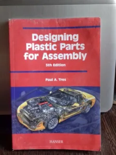 DESIGNING PLASTIC PARTS FOR ASSEMBLY - PAUL A. TRES (PROIECTAREA PĂRȚILOR PLASTICE PENTRU ASAMBLARE)