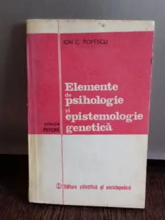 ELEMENTE DE PSIHOLOGIE SI EPISTEMOLOGIE GENETICA - ION C. POPESCU