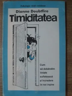 TIMIDITATEA , CUM SA DOBANDIM LINISTE SUFLETEASCA SI INCREDERE IN NOI INSINE de DIANNE DOUBTFIRE