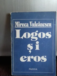 LOGOS SI EROS - MIRCEA VULCANESCU
