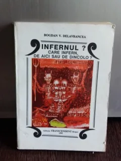 INFERNUL? CARE INFERN, DE AICI SAU DE DINCOLO? - BOGDAN V. DELAVRANCEA   VOL.1