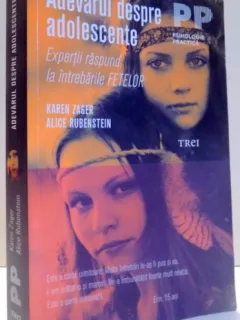 ADEVARUL DESPRE ADOLESCENTE . EXPERTII RASPUND LA INTREBARILE FETELOR DE KAREN ZAGER , ALICE RUBENSTEIN , 2011