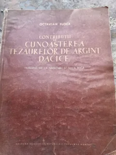 CONTRIBUTII LA CUNOASTEREA TEZAUREOR DE ARGINT DACICE.TEZAURUL DE LA SARACSAU SI SEICA MICA de OCTAVIAN FLOCA 1956