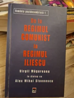 DE LA REGIMUL COMUNIST LA REGIMUL ILIESCU-VIRGIL MAGUREANU- ALEX MIHAI STOENESCU