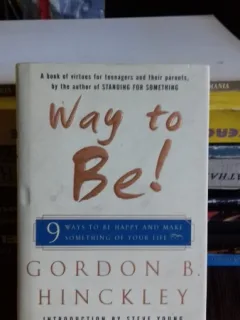 WAY TO BE! - GORDON B. HINCKLEY  (MODUL DE A FI- 9 MODURI DE A FI FERICIT)