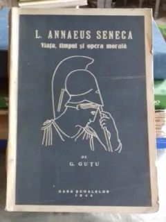 LUCIUS ANNAEUS SENECA. VIATA, TIMPUL SI OPERA MORALA - G. GUTU