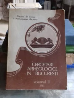 CERCETARI ARHEOLOGICE IN BUCURESTI  VOLUMUL III