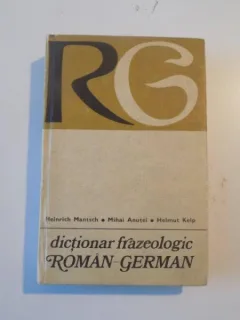DICTIONAR FRAZEOLOGIC ROMAN - GERMAN D - HEINRICH MANTSCH, MIHAI ANUTEI,  HELMUT KELP