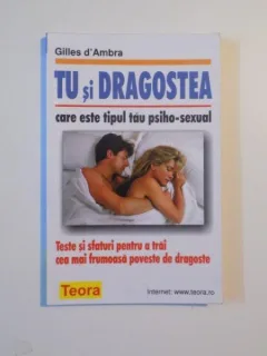 TU SI DRAGOSTEA , CARE ESTE TIPUL TAU PSIHO - SEXUAL , TESTE SI SFATURI PENTRU A TRAI CEA MAI FRUMOASA POVESTE DE DRAGOSTE DE GILLES D AMBRA , 2001