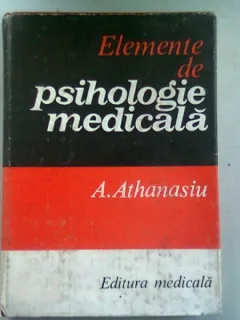 ELEMENTE DE PSIHOLOGIE MEDICALA DE A. ATHANASIU , BUCURESTI 1983