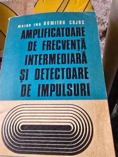 AMPLIFICATOARE DE FRECVENTA INTERMEDIARA SI DETECTOARE DE IMPULSURI - DUMITRU COJOC