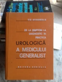 DE LA SIMPTOM LA DIAGNOSTIC IN PRACTICA UROLOGICA A MEDICULUI GENERALIST - TH. BURGHELE